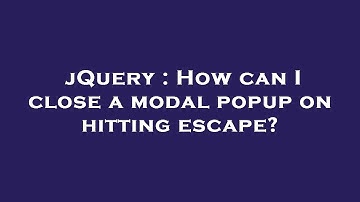 jQuery : How can I close a modal popup on hitting escape?