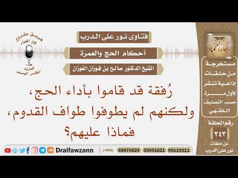 رفقة قد قاموا بأداء الحج، ولكنهم لم يطوفوا طواف القدوم، فماذا عليهم؟ الشيخ صالح بن فوزان الفوزان