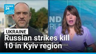 Russian strikes kill 10 in Kyiv region • FRANCE 24 English