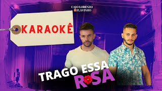 Karaokê - Trago Essa Rosa | Caio Lorenzo e Flavinho