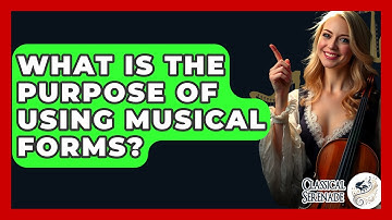 What Is The Purpose Of Using Musical Forms? - Classical Serenade