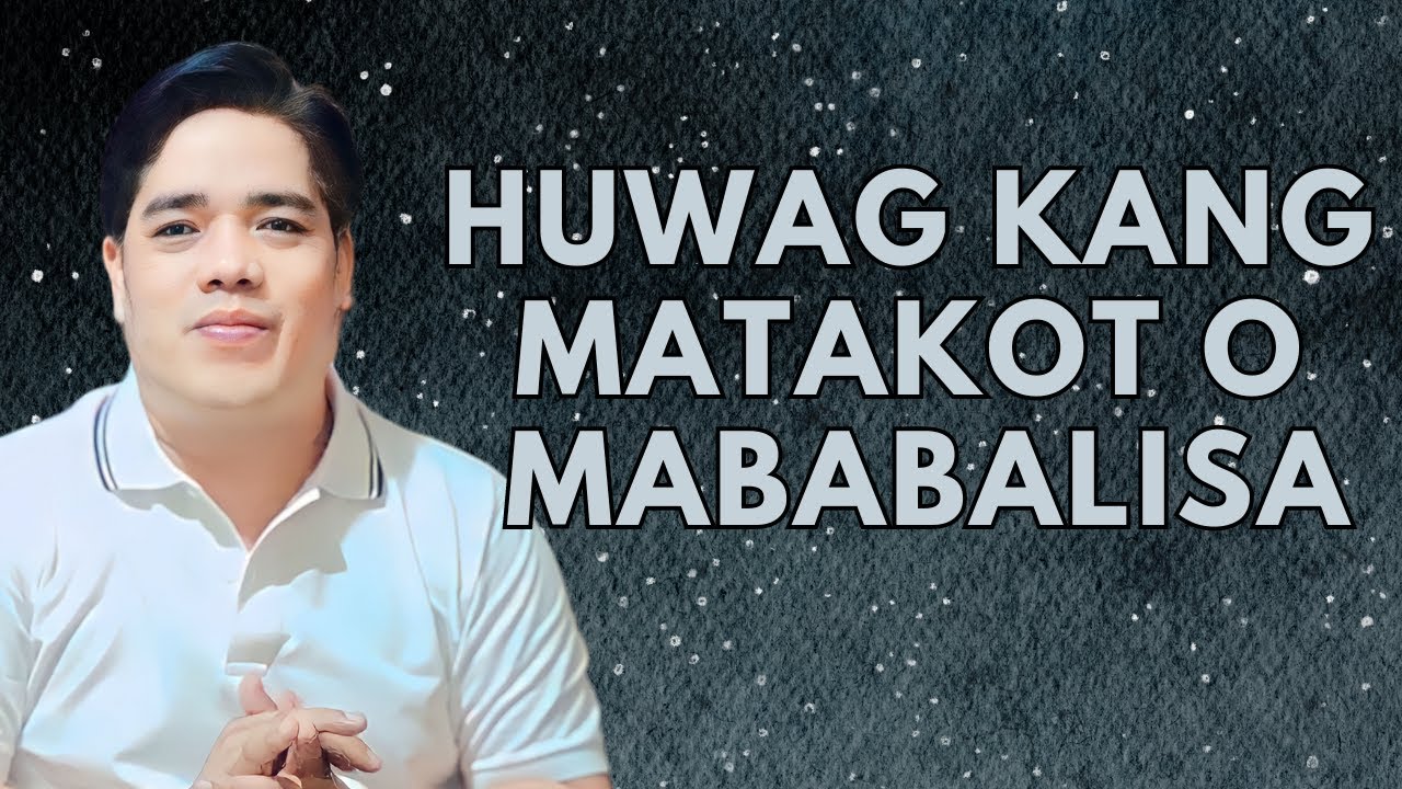 HUWAG KANG MATAKOT O MABABALISA I PASTOR RON YEPES