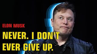 The 10 Most Inspiring Elon Musk Quotes | Never. I don’t ever give up