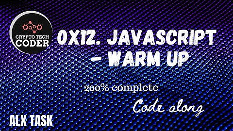 0x12. JavaScript - Warm up ||| alx || code along | 200% done and explained
