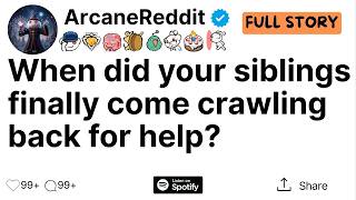 When did your siblings finally come crawling back for help?
