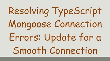 Resolving TypeScript Mongoose Connection Errors: Update for a Smooth Connection