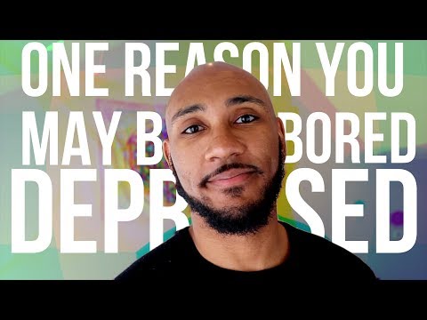 One HUGE Reason you May be Bored or Depressed!