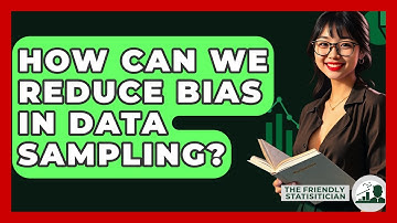 How Can We Reduce Bias In Data Sampling? - The Friendly Statistician