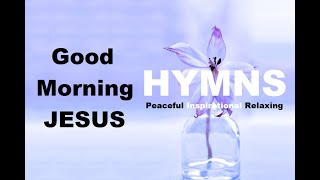 24/7 HYMNS: Good Morning  Jesus Hymns  soft piano hymns + loop