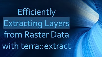 Efficiently Extracting Layers from Raster Data with terra::extract