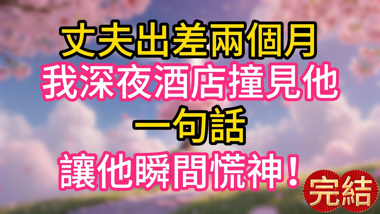 丈夫出差59天，我深夜酒店撞見他，一句話讓他瞬間慌神！