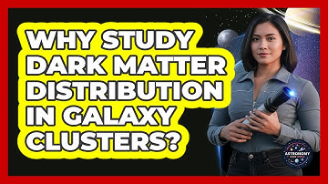Why Study Dark Matter Distribution In Galaxy Clusters?