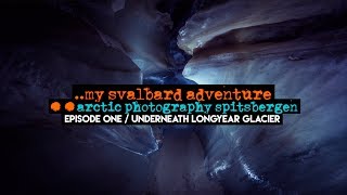 Underneath Longyear Glacier || Arctic Photography Spitsbergen, Svalbard (ep01)
