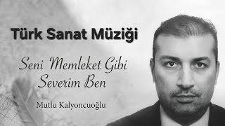 Mutlu Kalyoncuoğlu: SENİ MEMLEKET GİBİ SEVERİM BEN
