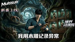 Multi sub（完结新番）💥💥💥开局收容假爹怪谈。店主：别乱动，等我把你雕进木头里！《我用木雕记录异常》#次元动漫  #破界 #動漫 screenshot 2