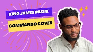 Commando Cover | King James Muzical 🎙️| AH concepts 😍