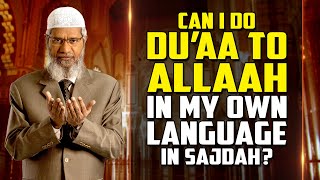 Can I do Dua to Allah in my own Language in Sajdah? – Dr Zakir Naik