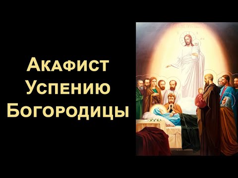 Акафист Успению Пресвятой Богородицы (нараспев)