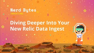 Diving Deeper Into Your New Relic Data Ingest