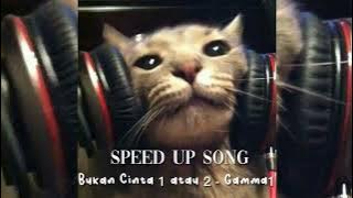 Speed up Song.                             Bukan Cinta 1 atau 2 - Gamma1