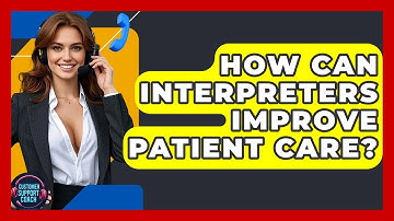 How Can Interpreters Improve Patient Care? - Customer Support Coach