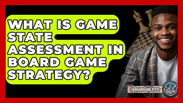 What Is Game State Assessment In Board Game Strategy? - The Board Game Xpert