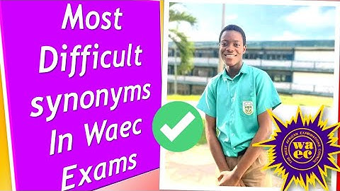 WASSCE 2023 - MOST DIFFICULT SYNONYMS IN WASSCE