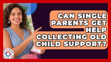 Can Single Parents Get Help Collecting Old Child Support? - Single Parent Support Hub