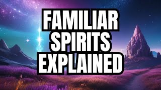 Spiritual insight into the world of familiar spirits