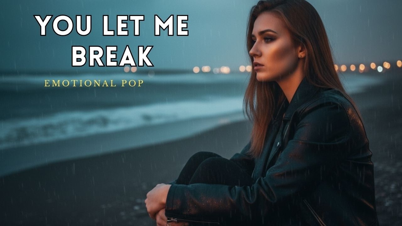 You Let Me Break  | Emotional Pop Song About Heartbreak & Betrayal