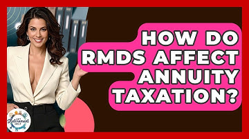 How Do RMDs Affect Annuity Taxation? - Get Retirement Help