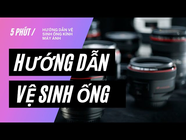 Hướng Dẫn Vệ Sinh Ống Kính Máy Ảnh Máy Ảnh Cũ Hà Nội - Youtube