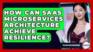 How Can SaaS Microservices Architecture Achieve Resilience? - The SaaS Pros Breakdown