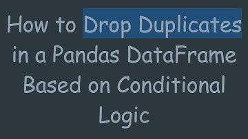 How to Drop Duplicates in a Pandas DataFrame Based on Conditional Logic