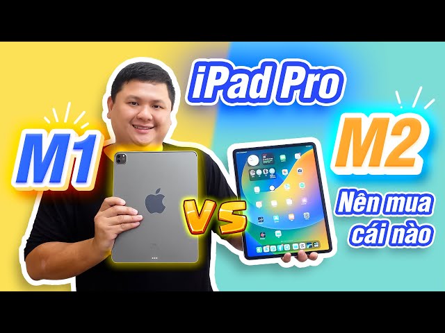 So sánh iPad Pro M2 vs iPad Pro M1: so loa, xuất video 4K, nên mua cái nào?