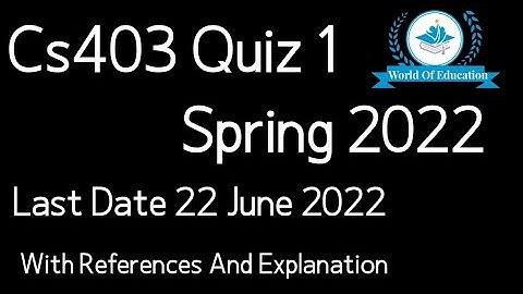 cs403 quiz 1 2022| cs403 quiz 1 solution 2022|cs403 quiz 1 spring 2022| worlf of education| M.saqib