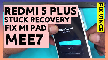 Xiaomi redmi 5 plus (5+) aka vince MEE7 Stuck recovery , 9008 , 900E ,Mi pad bandel