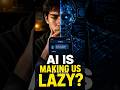 AI Is Making Us Lazy? The Hidden Truth About Technology 🤖 #shorts #facts