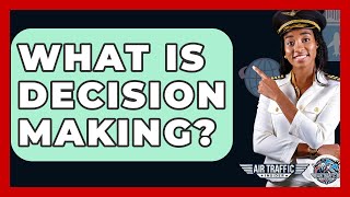 What Is Decision Making? - Air Traffic Insider