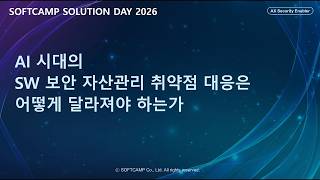 AI 시대의 SW 보안 자산관리 취약점 대응은 어떻게 달라져야 하는가ㅣSOFTCAMP SOLUTION DAY 2026