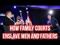 How Family Court Tyrants ENSLAVE Men and Fathers