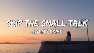 Gamma Skies - Skip the Small Talk ( Lyrics )