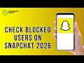 How To Check Blocked Users on Snapchat 2026