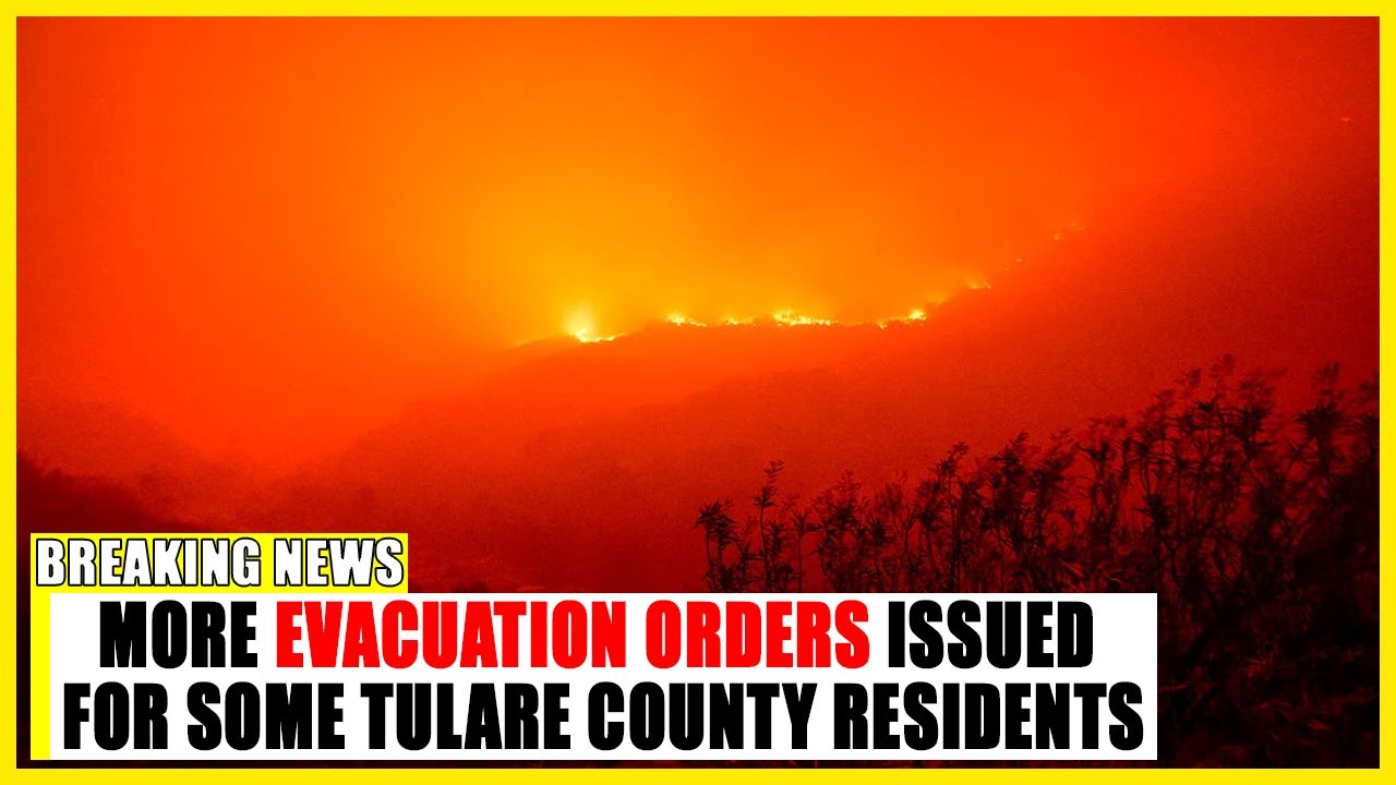 KNP Complex Fire: More evacuation orders issued for some Tulare County ...