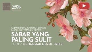 SABAR YANG PALING SULIT | Kajian Wanita Tematik | Ustadz Muhammad Nuzul Dzikri