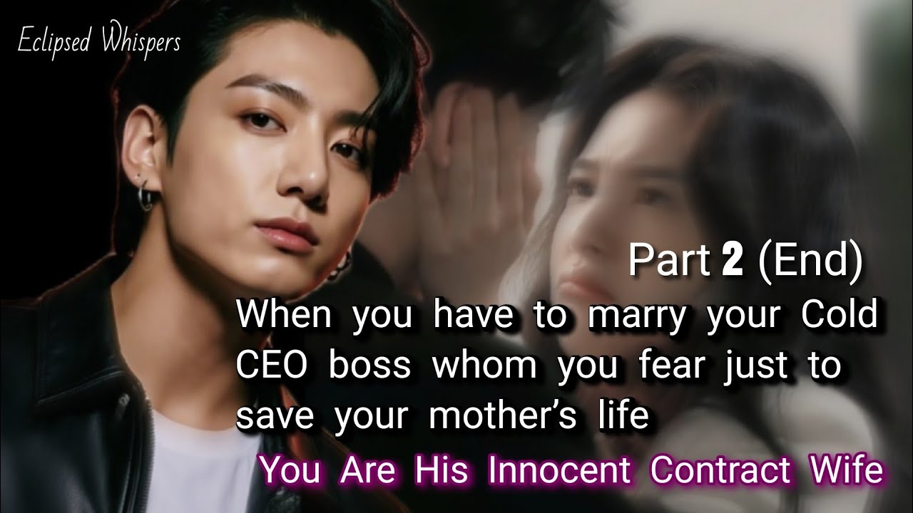 Part 2 End. When you have to marry your cold CEO boss whom you fear just to save your mother’s life 