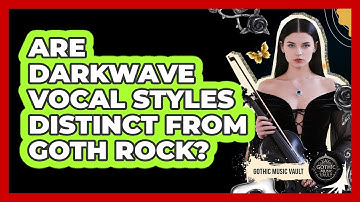 Are Darkwave Vocal Styles Distinct From Goth Rock?
