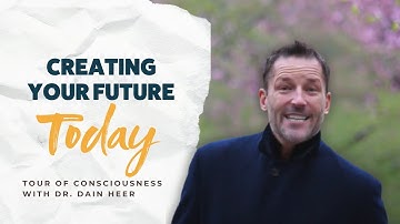 Creating Your Future Today, Tour of Consciousness with Dr Dain Heer