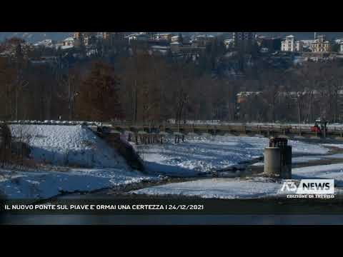 IL NUOVO PONTE SUL PIAVE E' ORMAI UNA CERTEZZA | 24/12/2021