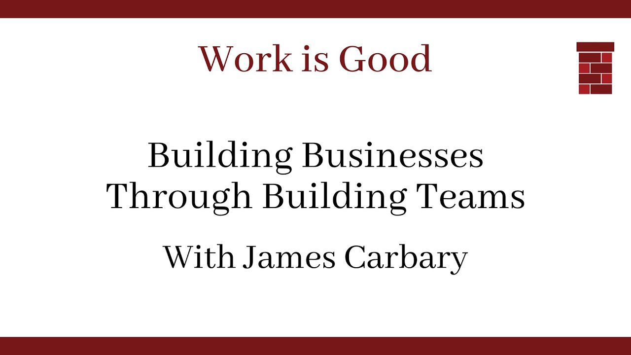 Building Businesses Through Building Teams | James Carbary